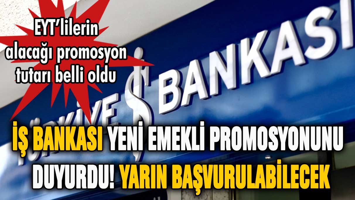 İş Bankası yeni emekli promosyonunu duyurdu! Başvuranların yarın hesabına yatacak