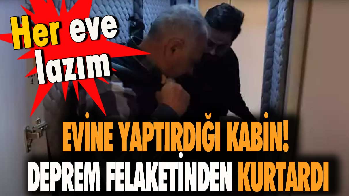 Evine yaptırdığı kabin! Deprem felaketinden kurtardı