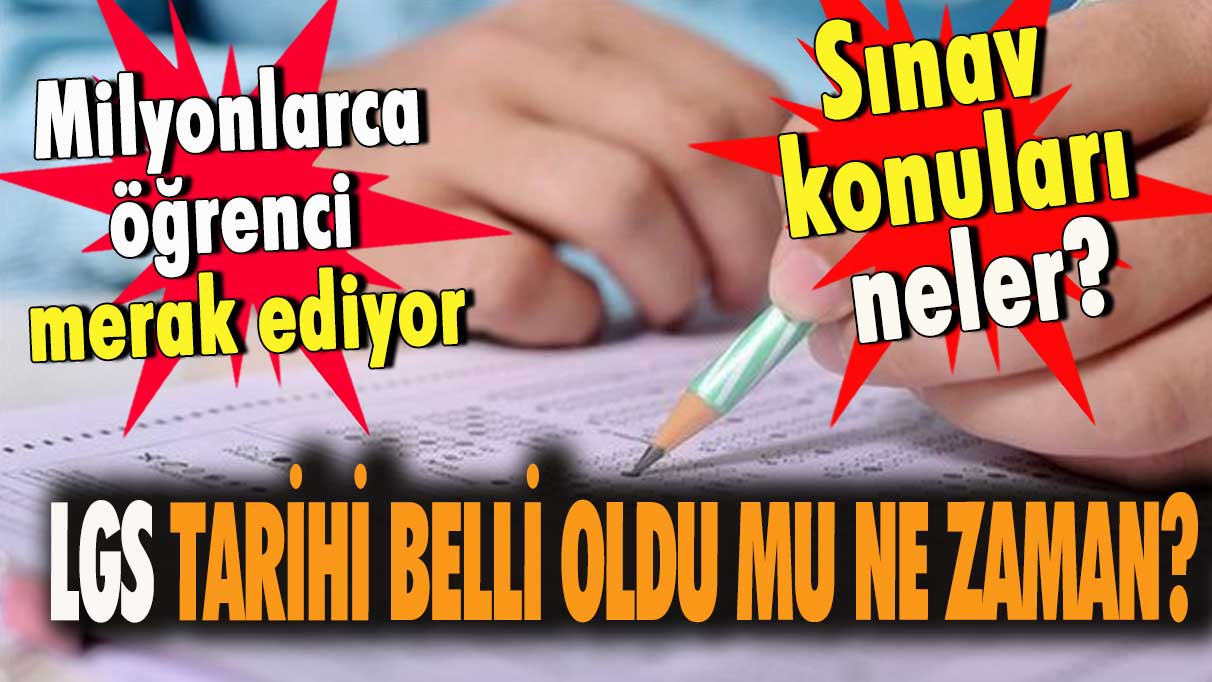 LGS tarihi belli oldu mu, ne zaman? Sınav konuları neler?