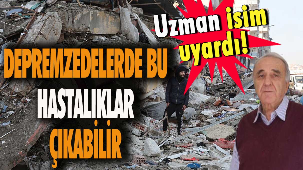 Uzman isim uyardı! Depremzedelerde bu hastalıklar çıkabilir