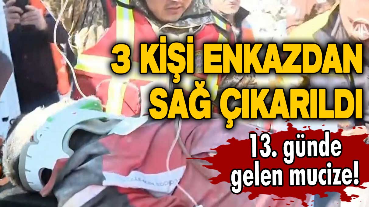 13. günde gelen mucize! 3 kişi enkazdan sağ çıkarıldı