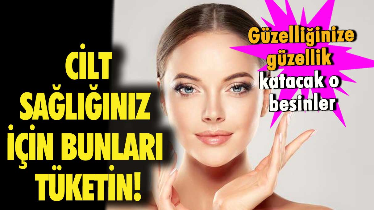 Cilt sağlığınız için bunları tüketmenizde fayda var! Güzelliğinize güzellik katıyor