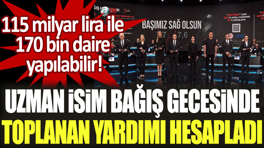 Uzman isim bağış gecesinde toplanan yardımı hesapladı: 115 milyar lira ile 170 bin daire yapılabilir!