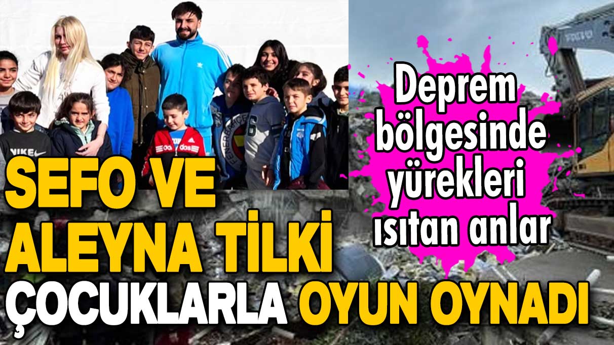 Deprem bölgesinde yürekleri ısıtan anlar! Sefo ve Aleyna Tilki, çocuklarla oyun oynadı