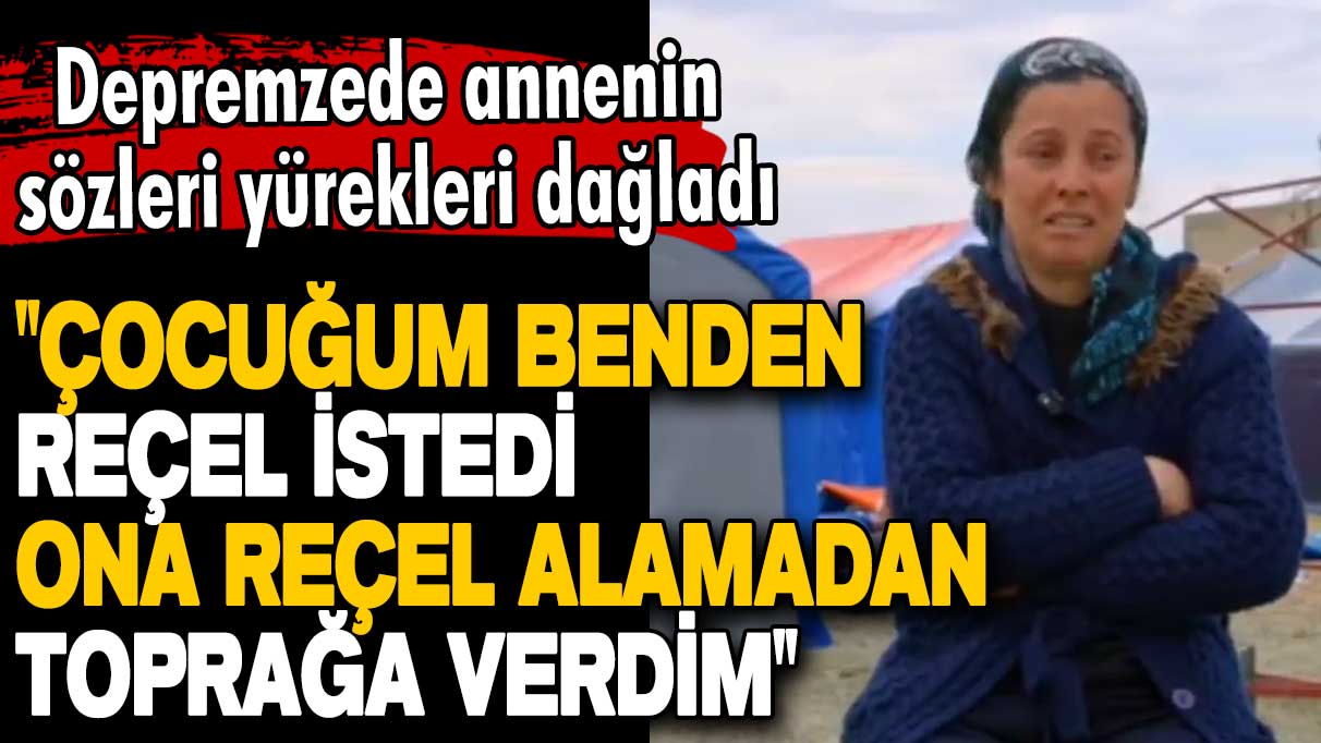 Depremzede annenin sözleri yürekleri dağladı: Çocuğum benden reçel istedi, ona reçel alamadan toprağa verdim