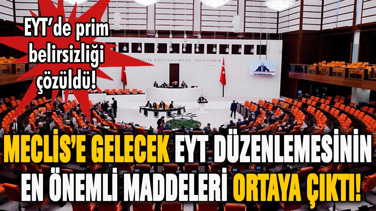 3 gün sonra Meclis'e gelecek EYT'nin maddeleri belli oldu! Prim sorunu çözüldü