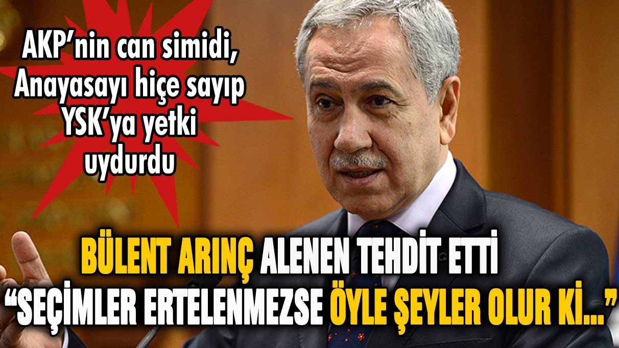 Bülent Arınç'tan seçim tehdidi! ''Öyle şeyler olur ki pişman olurlar''