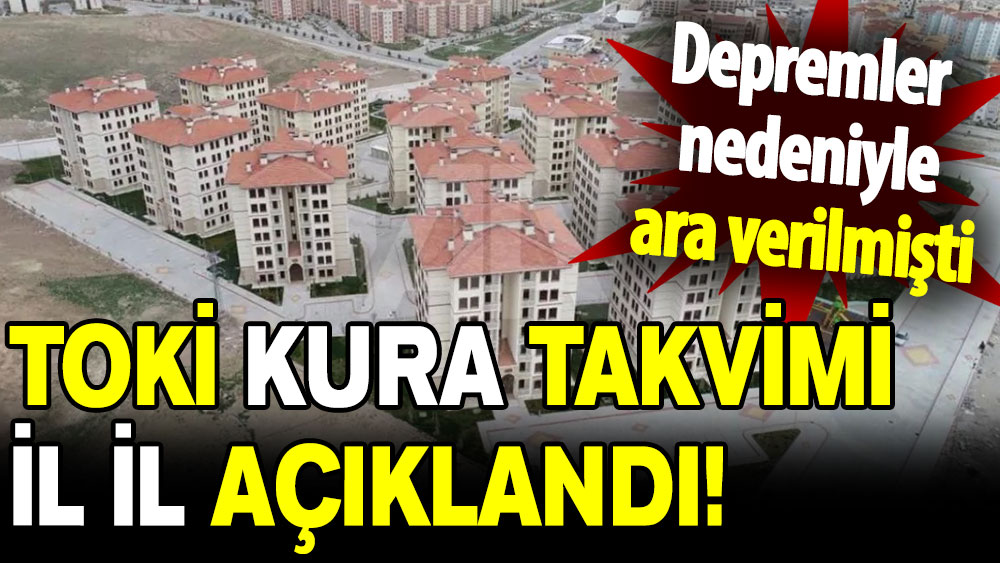 Depremler nedeniyle ara verilmişti: TOKİ kura takvimi il il açıklandı!