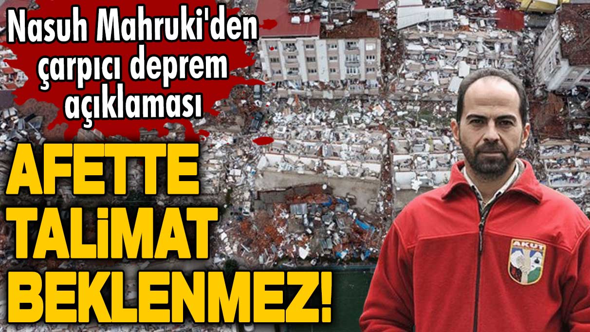 Nasuh Mahruki'den çarpıcı deprem açıklaması: Afette talimat beklenmez