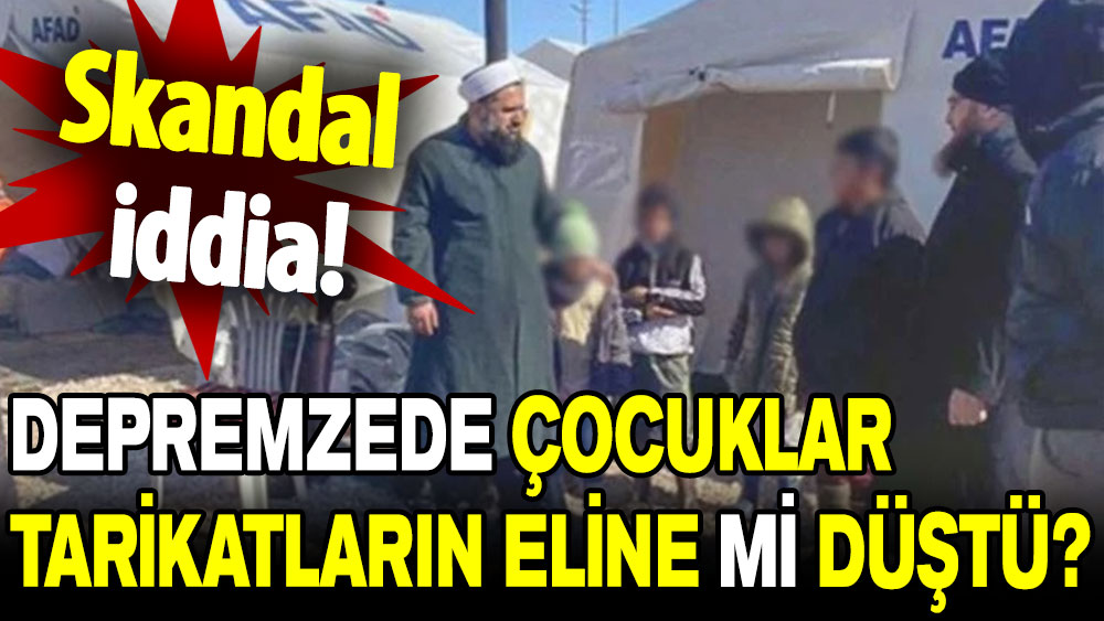 Skandal iddia: Depremzede çocuklar tarikatların eline mi düştü?