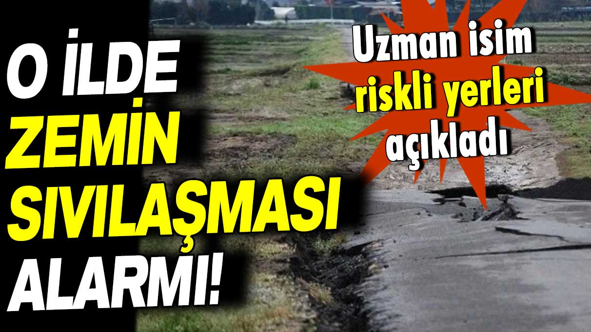 O ilde zemin sıvılaşması alarmı: Uzman isim riskli yerleri açıkladı!