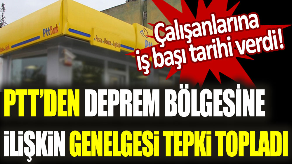 PTT deprem bölgesinde çalışanlarına iş başı genelgesi hazırladı