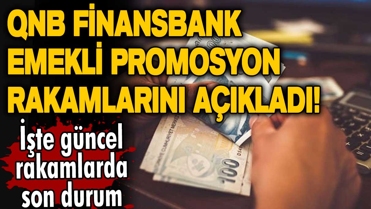 QNB Finansbank emekli promosyon rakamlarını açıkladı! İşte güncel rakamlarda son durum