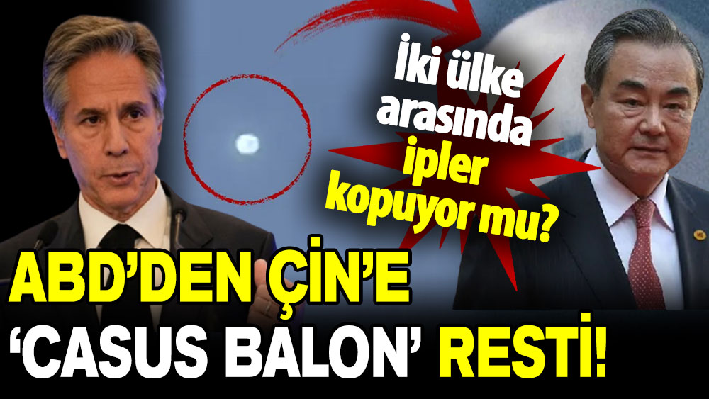 ABD’den Çin’e ‘casus balon’ resti! İki ülke arasında ipler kopuyor mu?