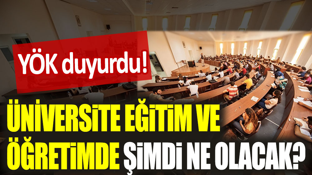 YÖK duyurdu! Üniversitede eğitim ve öğretim şimdi ne olacak