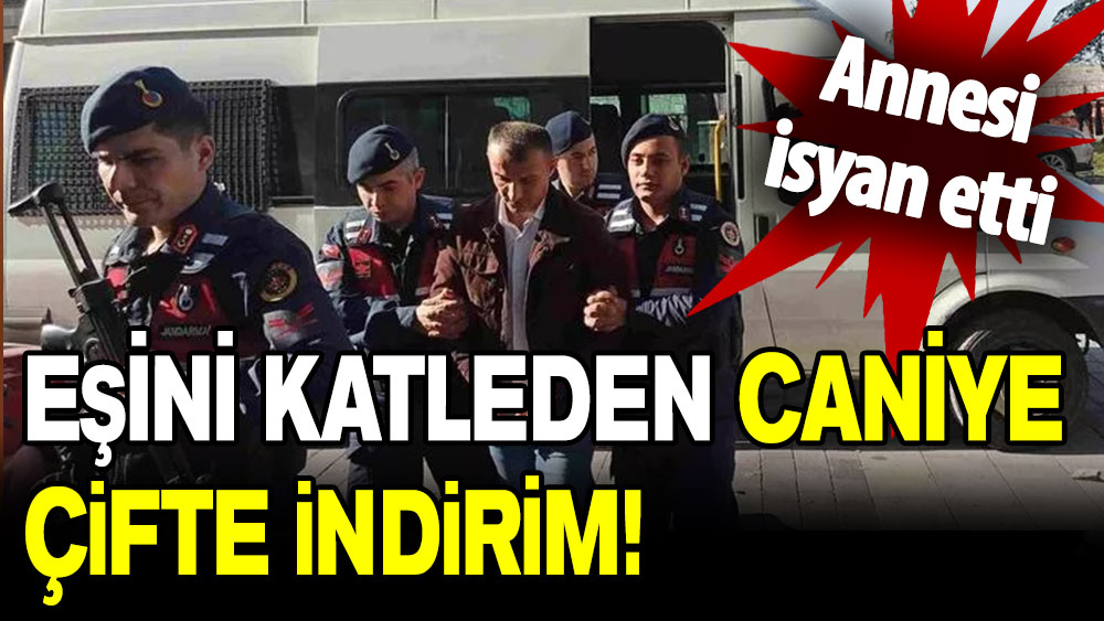 Eşini katleden caniye çifte indirim! Annesi isyan etti