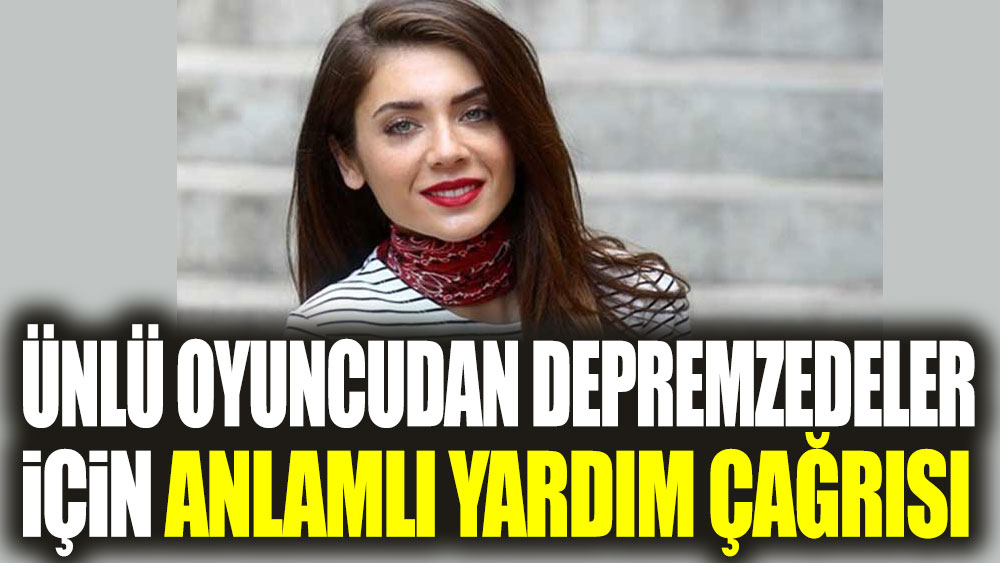 Ünlü oyuncu Fulya Zenginer'den depremzedeler için anlamlı yardım çağrısı