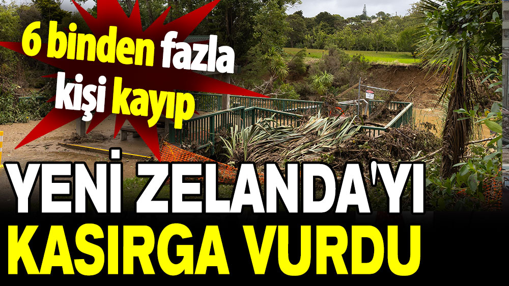 Yeni Zelanda'yı kasırga vurdu: 6 binden fazla kişi kayboldu!