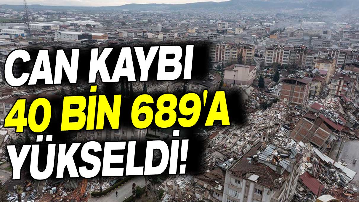 Can kaybı 40 bin 689’e yükseldi!