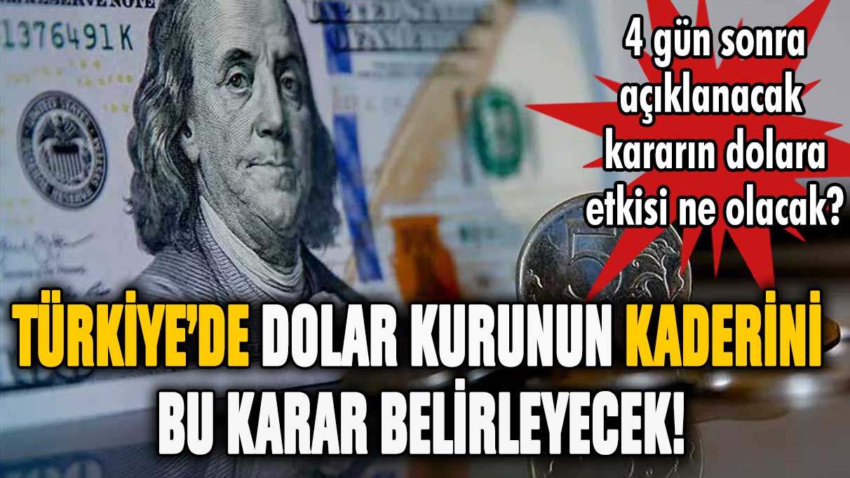 Türkiye'de dolar kurunun kaderini bu karar belirleyecek! 4 gün sonra açıklanacak