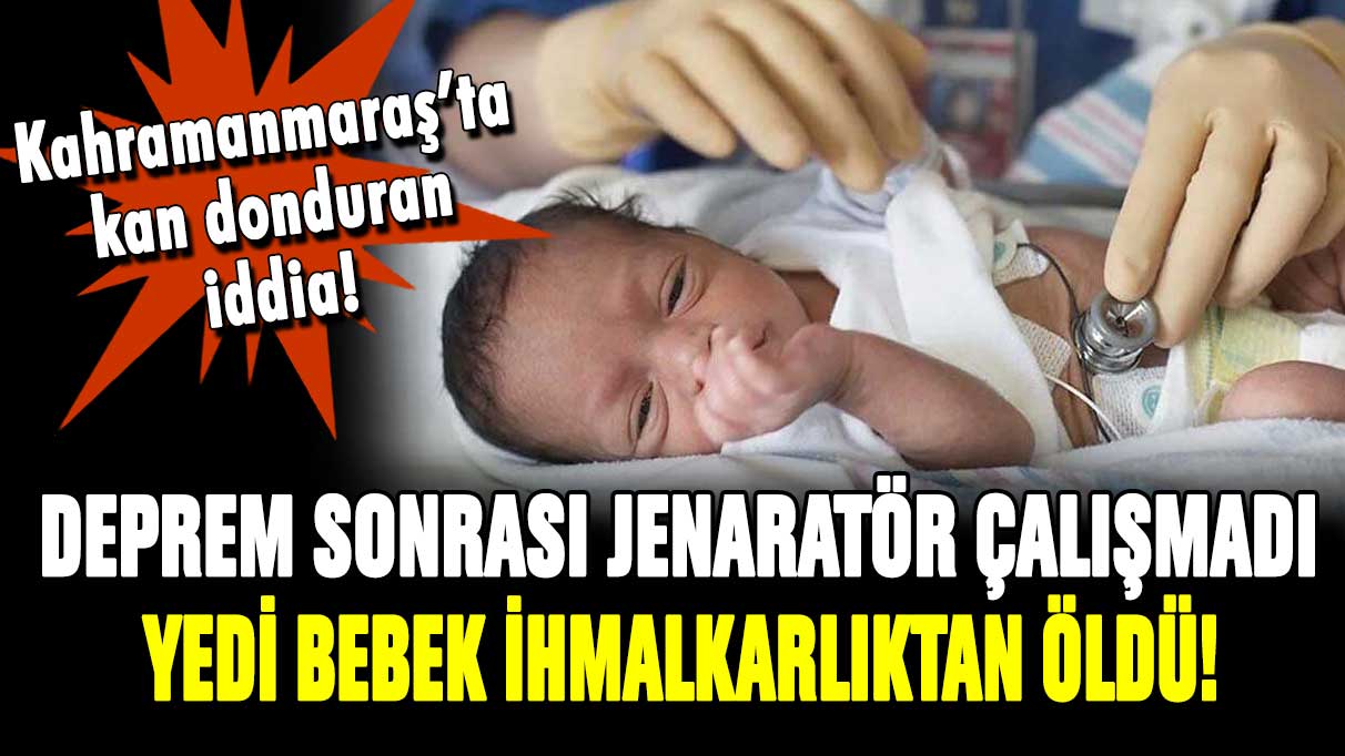 Depremde çalışmayan jenaratör yüzünden yedi bebek öldü!