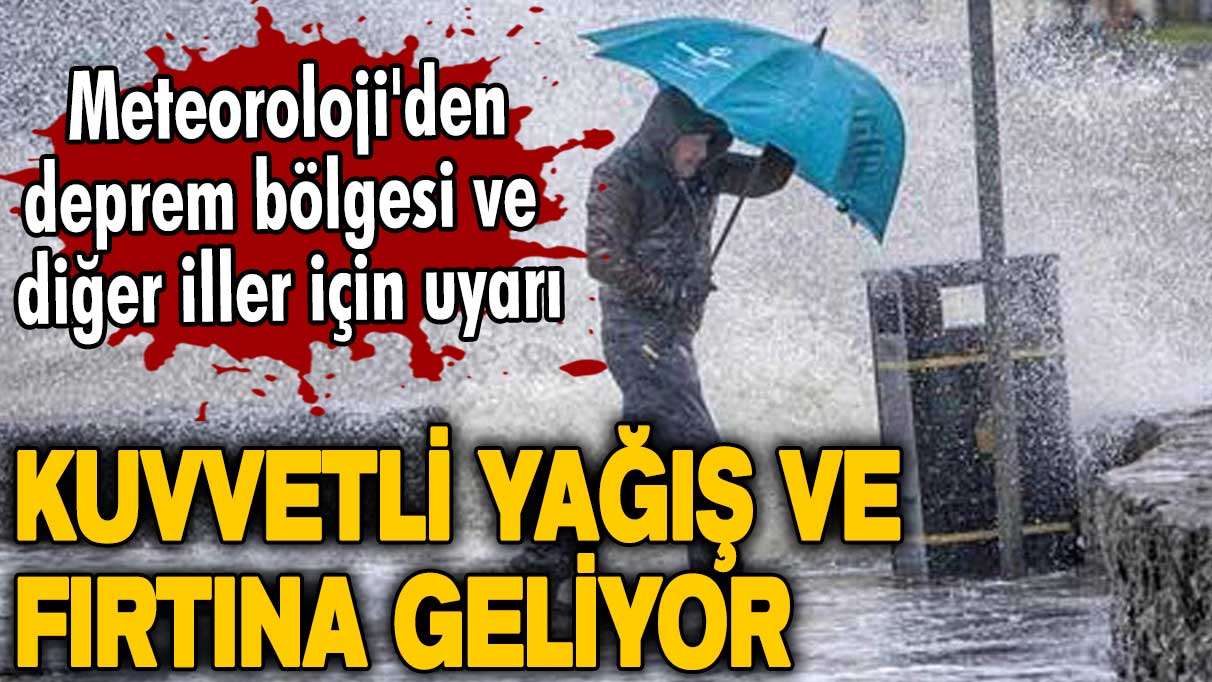 Meteoroloji'den deprem bölgesi ve diğer iller için uyarı: Kuvvetli yağış ve fırtına geliyor