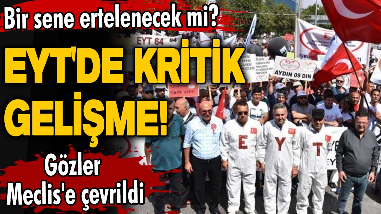 EYT'de milyonları ilgilendiren kritik gelişme! EYT 1 sene ertelenecek mi? Gözler Meclis'e çevrildi