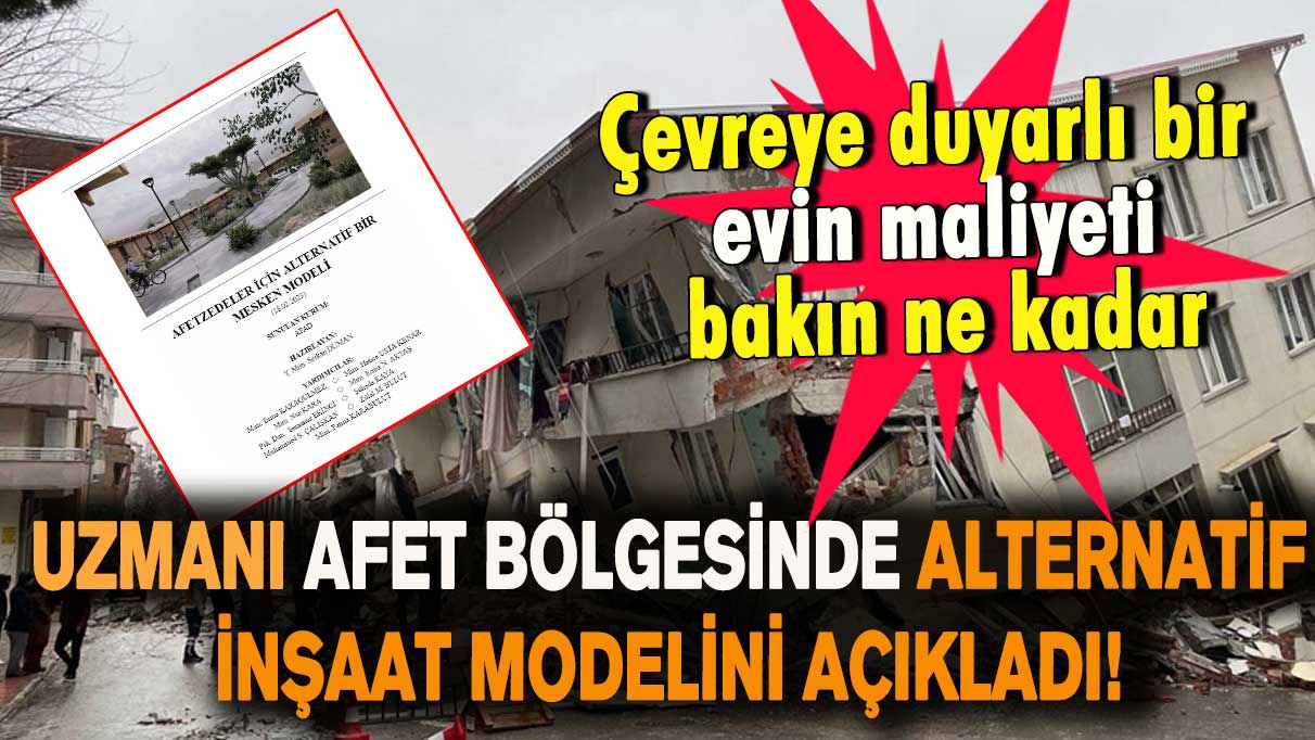 Uzmanı afet bölgesinde alternatif inşaat modelini açıkladı! Çevreye duyarlı bir evin maliyeti bakın ne kadar