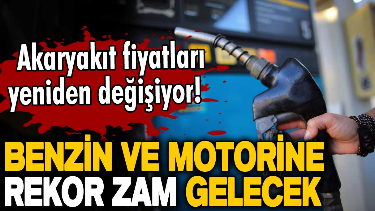 Akaryakıt fiyatları yeniden değişiyor! Benzin ve motorine rekor zam gelecek