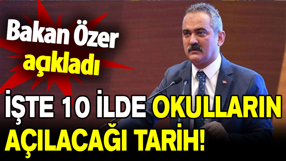 Bakan Özer açıkladı: İşte10 ilde okulların açılacağı tarih!