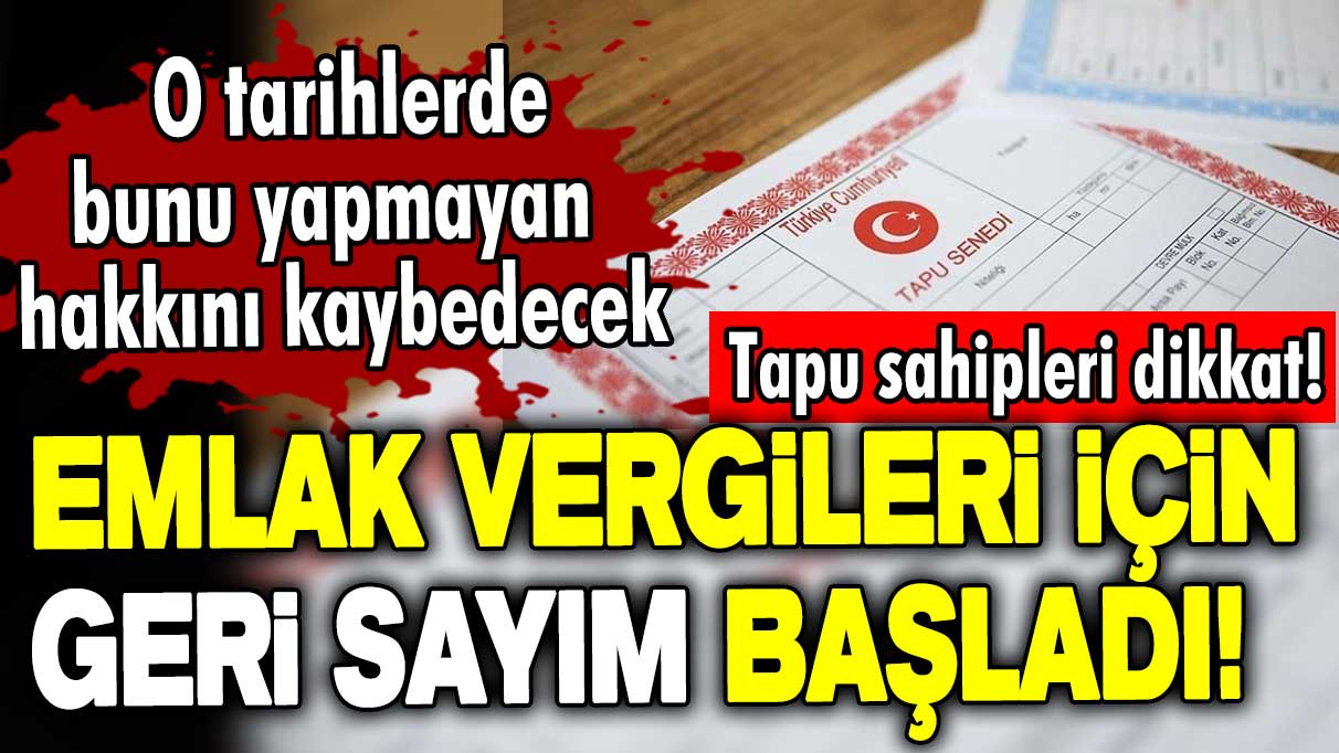 Tapu sahipleri dikkat! 2023 yılı emlak vergileri için geri sayım başladı! O tarihlerde bunu yapmayan hakkını kaybedecek