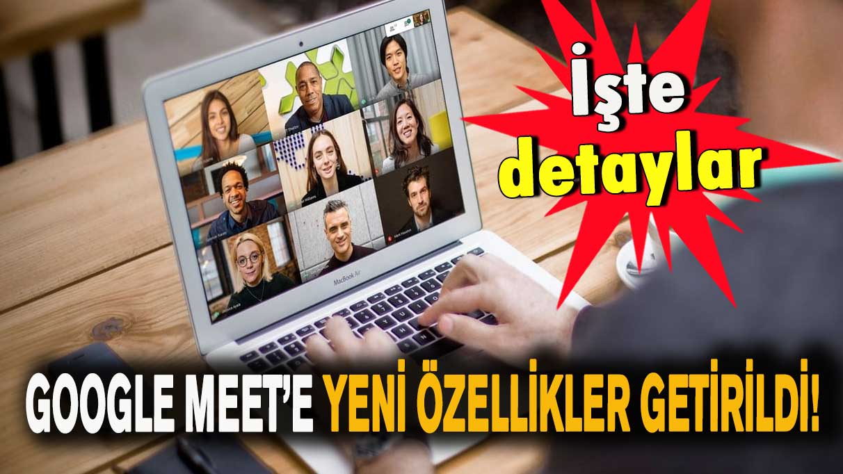 Google Meet’e yeni özellikler getirildi!