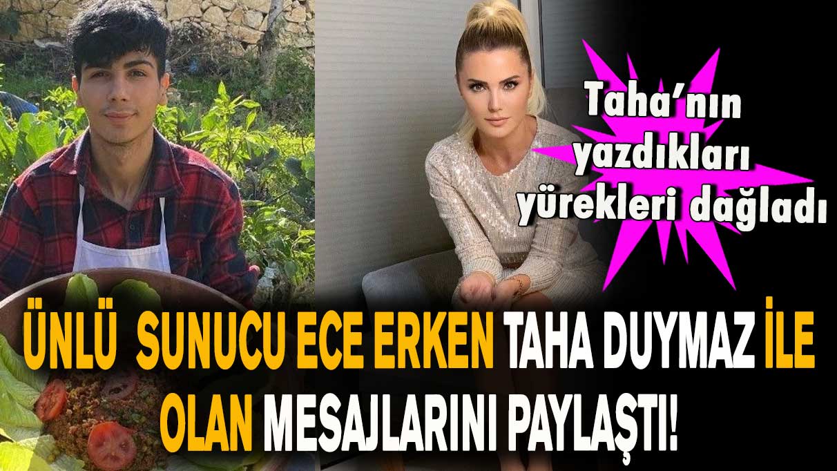 Ünlü sunucu Ece Erken Taha Duymaz ile olan mesajlarını paylaştı! Taha’nın yazdıkları yürekleri dağladı