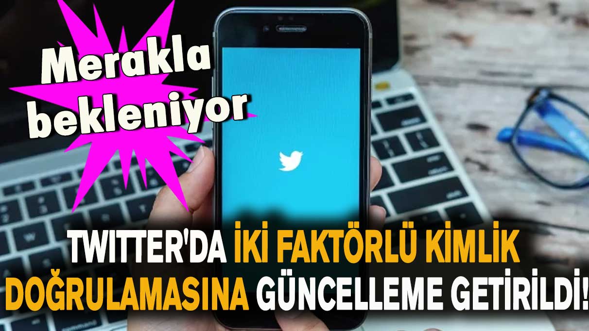 Twitter'da iki faktörlü kimlik doğrulamasına yenilik getirildi!