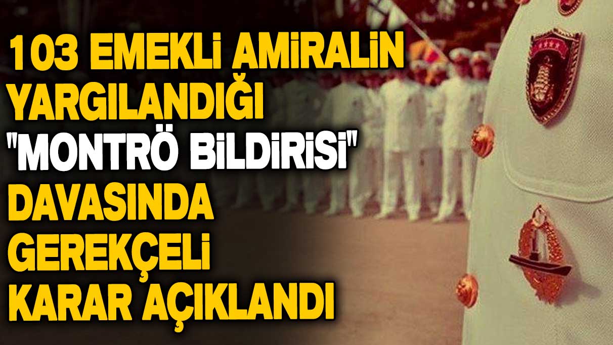 103 emekli amiralin yargılandığı "Montrö bildirisi" davasında gerekçeli karar açıklandı