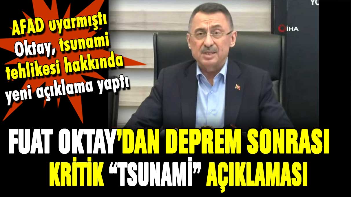 Fuat Oktay'dan depremin ardından son dakika tsunami açıklaması