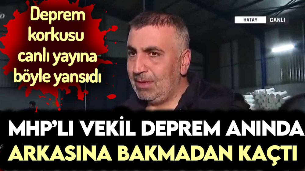 Depreme canlı yayında yakalanan MHP'li vekil arkasına bakmadan kaçtı