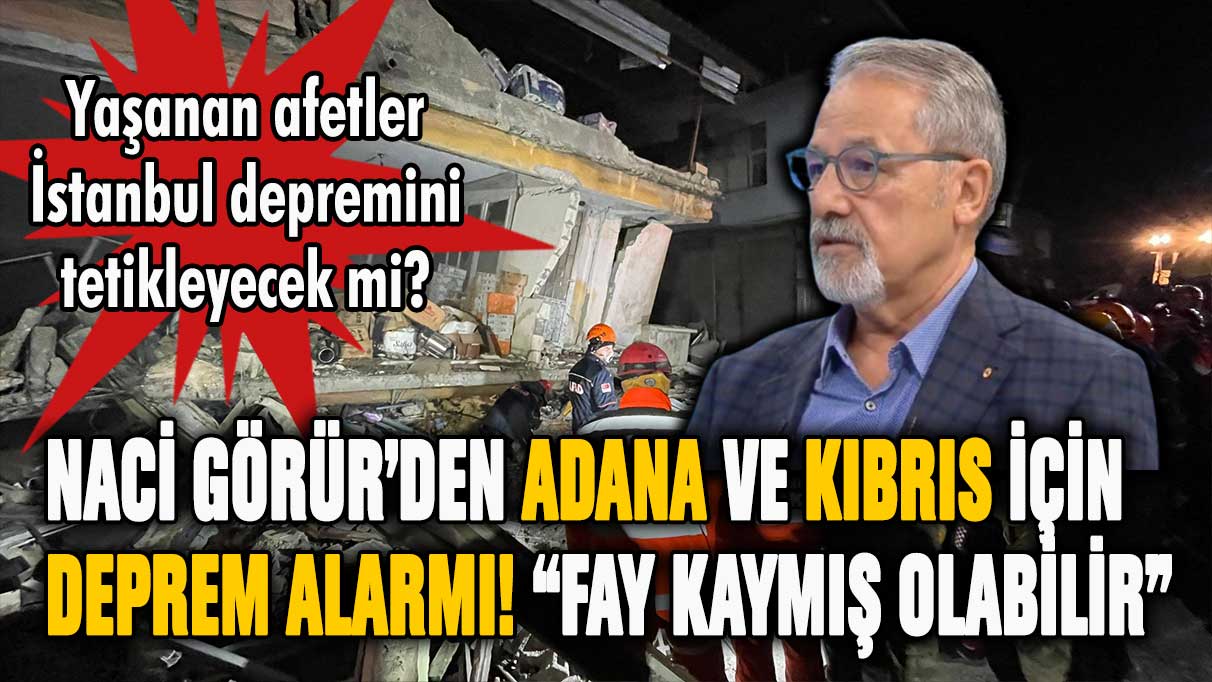 Naci Görür'den Adana ve Kıbrıs için deprem alarmı! Faylar enerji doldu