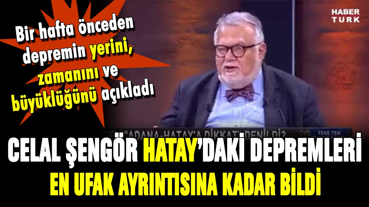 Celal Şengör, Hatay'daki depremi noktasına kadar bildi!