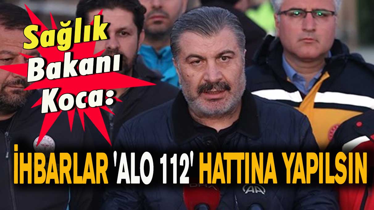 Sağlık Bakanı Koca'dan 'ihbarlar 'ALO 112' hattına yapılsın' çağrısı