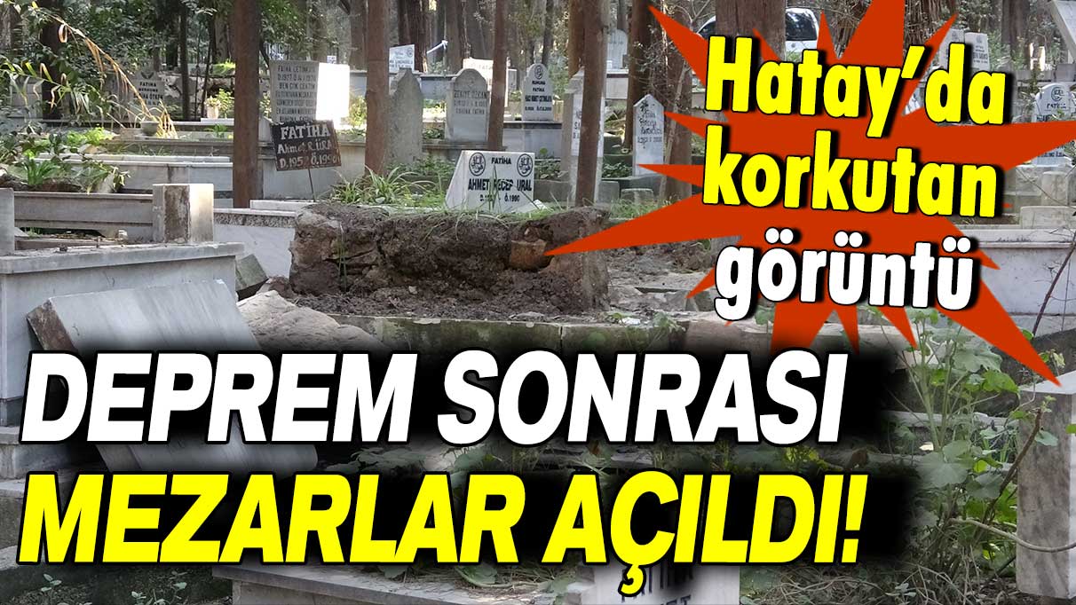 Hatay’da korkutan görüntü: Deprem sonrası mezarlar açıldı, yola savruldu!