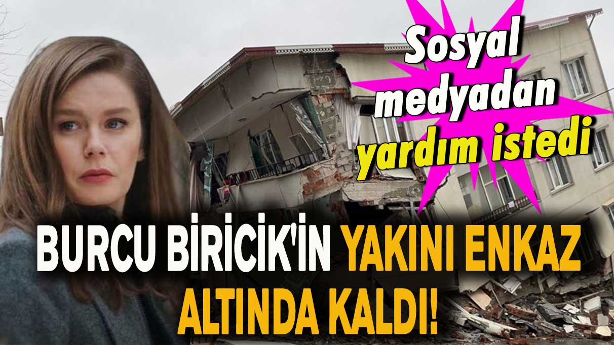 Burcu Biricik'in yakını enkaz altında kaldı! Sosyal medyadan yardım istedi