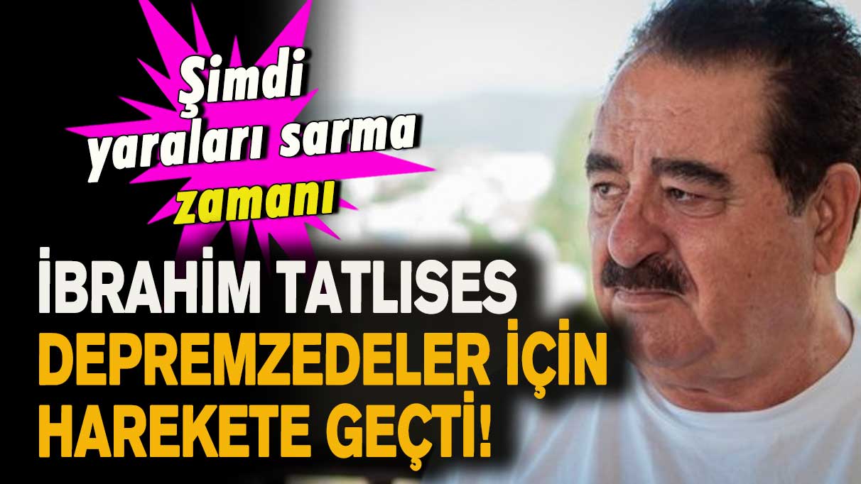 Kızı Dilan Çıtak'tan  sonra İbrahim Tatlıses de depremzedeler için harekete geçti!