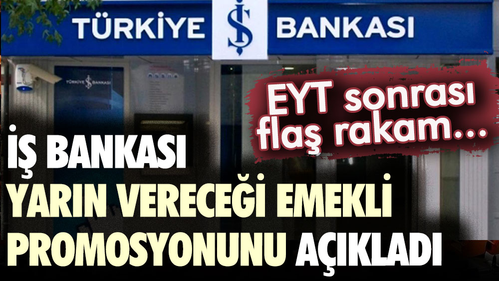 İş Bankası EYT sonrası atağa geçti: İşte verecekleri flaş emekli promosyonu