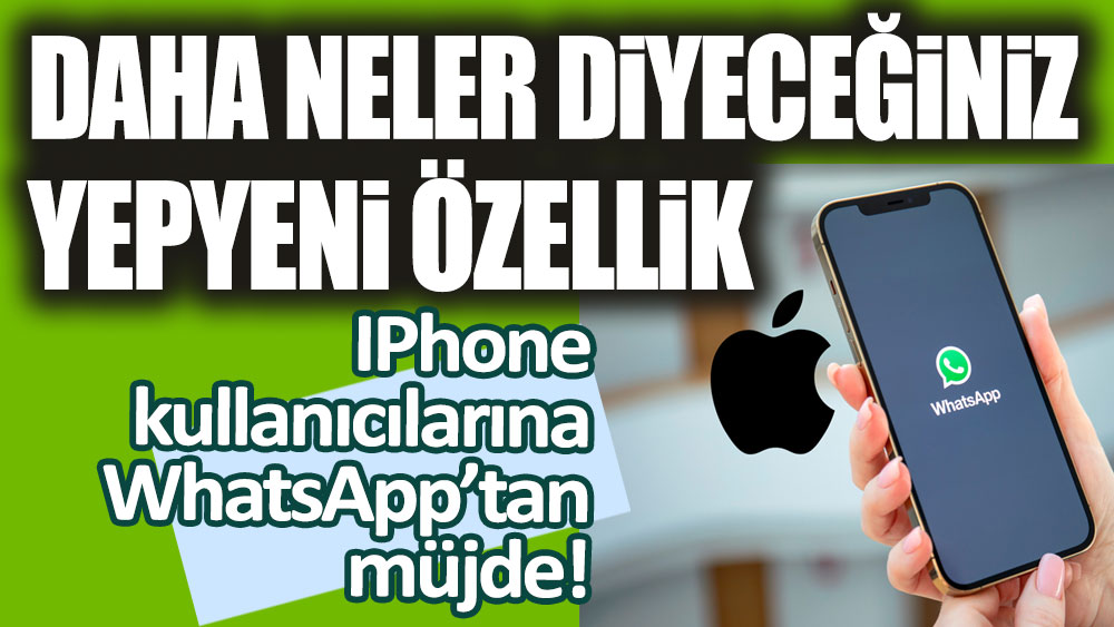 IPhone kullananlara WhatsApp'tan müjde: 'Daha neler' diyeceğiniz yepyeni özellik!