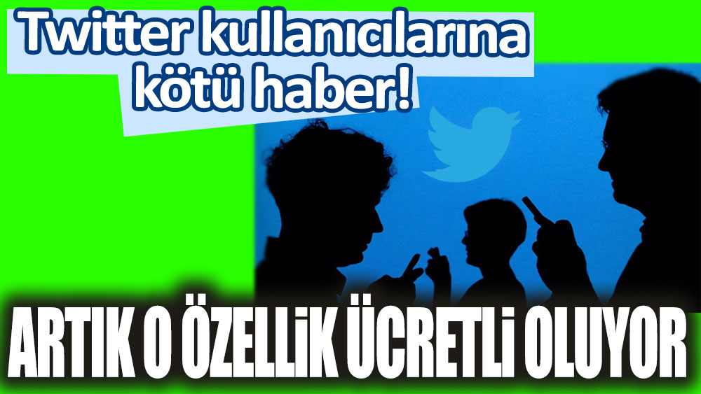 Twitter kullanıcılarına kötü haber: Artık o özellik ücretli oluyor