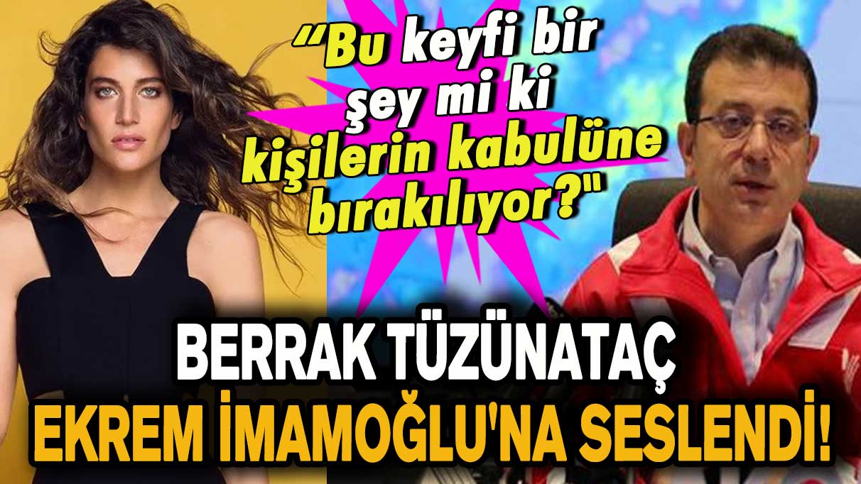 Berrak Tüzünataç Ekrem İmamoğlu'na seslendi! "Bu keyfi bir şey mi ki kişilerin kabulüne bırakılıyor?" diyerek sitem etti