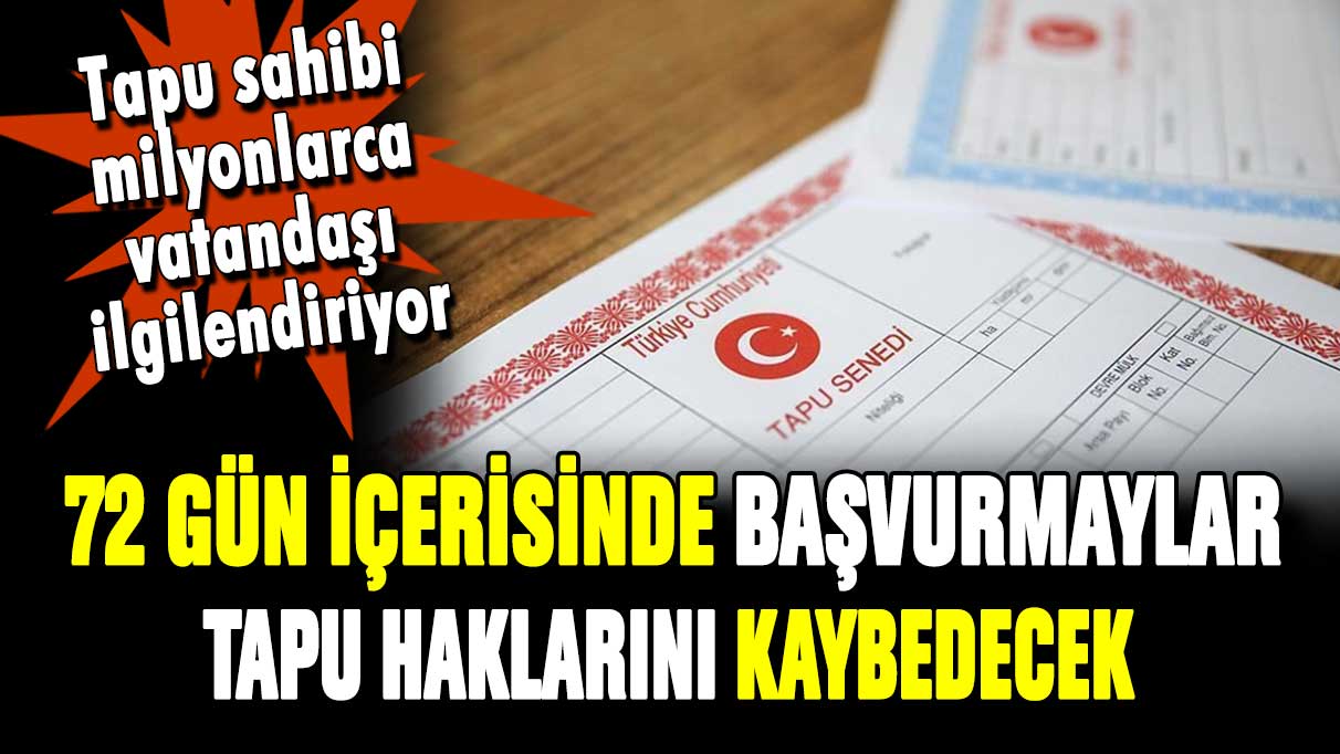 Tapusu olanlara son uyarı! 72 gün içinde başvurmayanlar hakkını kaybedecek!