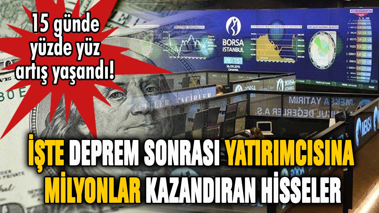 İşte depremin ardından yatırımcısına milyon dolarlar kazandıran hisseler! Artış devam ediyor