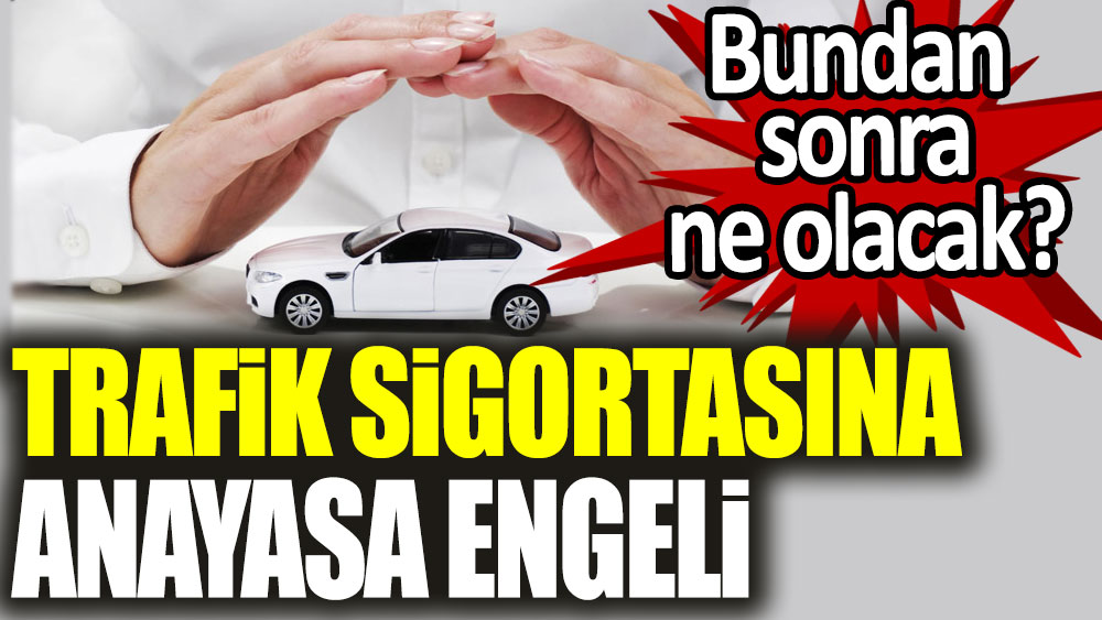 Trafik sigortası şartları iptal edildi! Bundan sonra ne olacak?